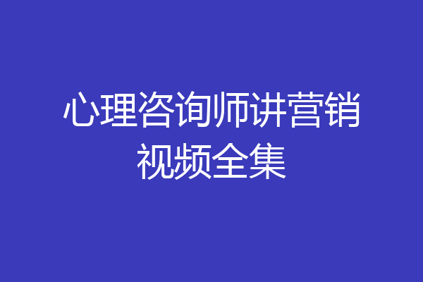 心理咨询师讲营销视频全集