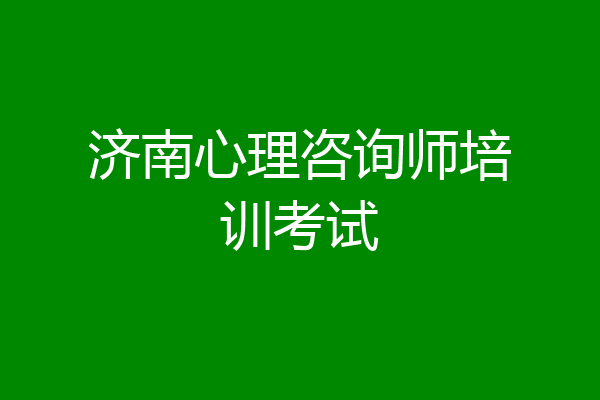 济南心理咨询师培训考试