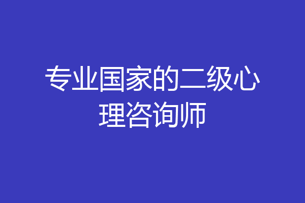 专业国家的二级心理咨询师