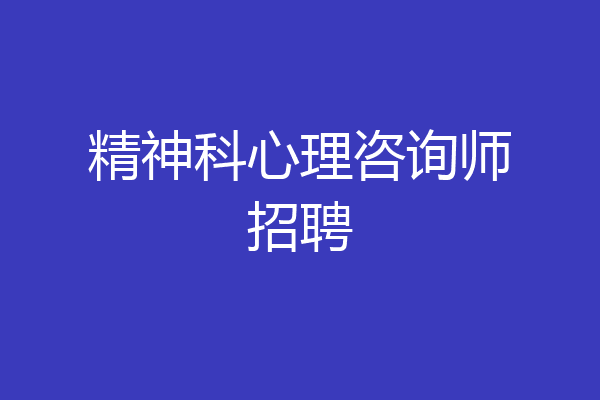 精神科心理咨询师招聘