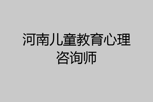 河南儿童教育心理咨询师