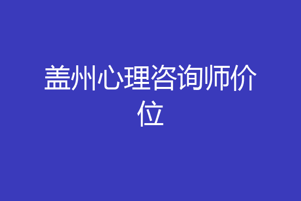 盖州心理咨询师价位