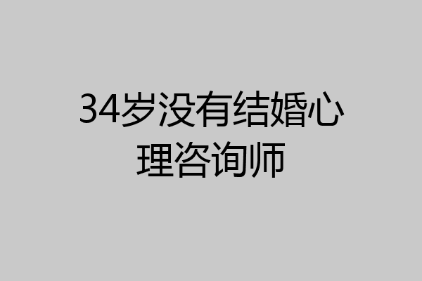 34岁没有结婚心理咨询师