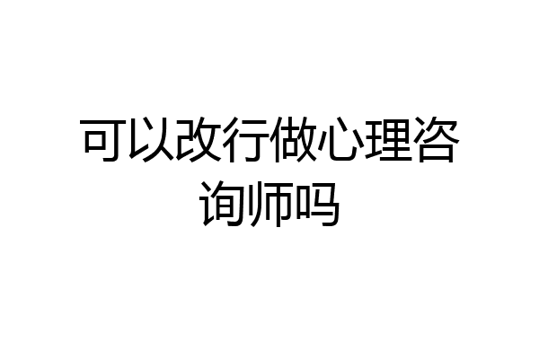 可以改行做心理咨询师吗