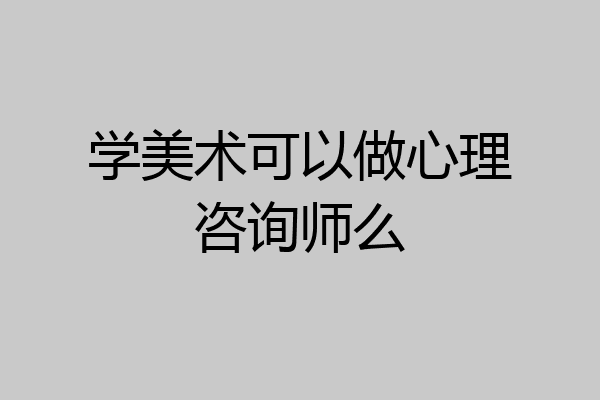 学美术可以做心理咨询师么