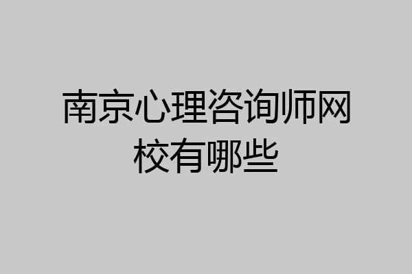 南京心理咨询师网校有哪些