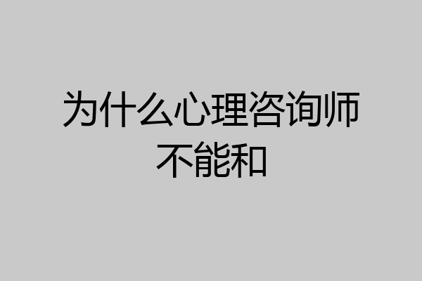为什么心理咨询师不能和