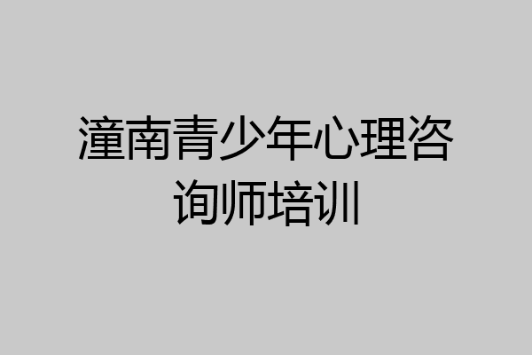 潼南青少年心理咨询师培训