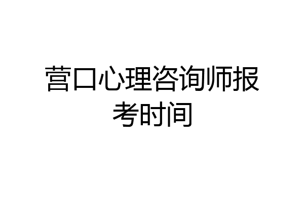 营口心理咨询师报考时间