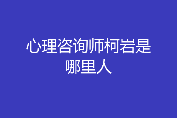 心理咨询师柯岩是哪里人