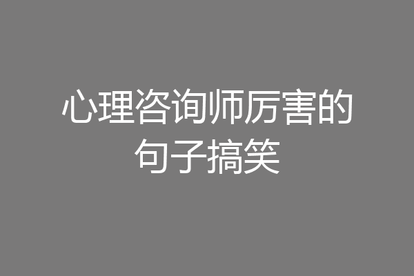 心理咨询师厉害的句子搞笑