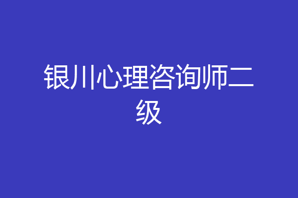 银川心理咨询师二级