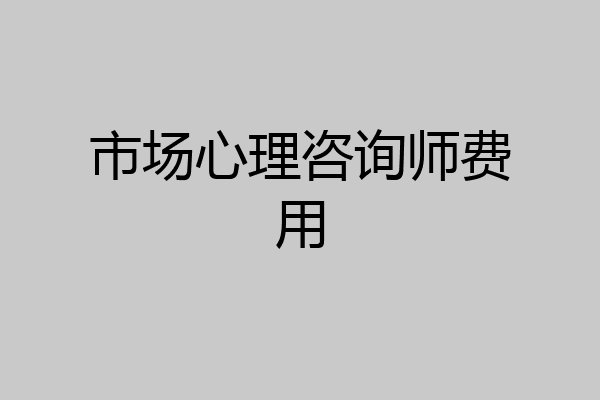 市场心理咨询师费用