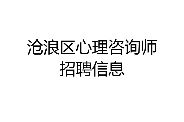 沧浪区心理咨询师招聘信息