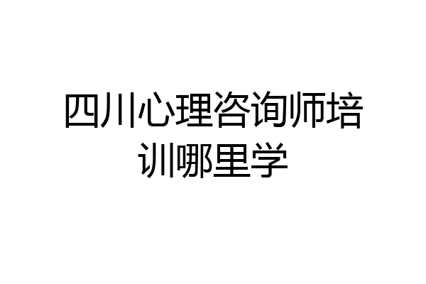 四川心理咨询师培训哪里学