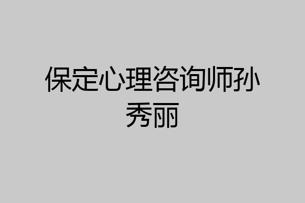 保定心理咨询师孙秀丽