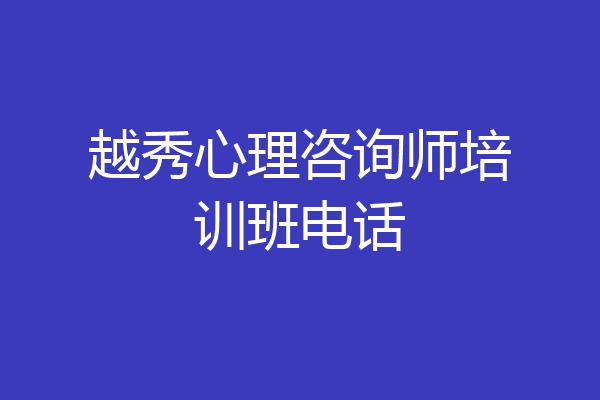 越秀心理咨询师培训班电话