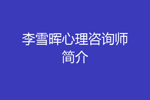 李雪晖心理咨询师简介