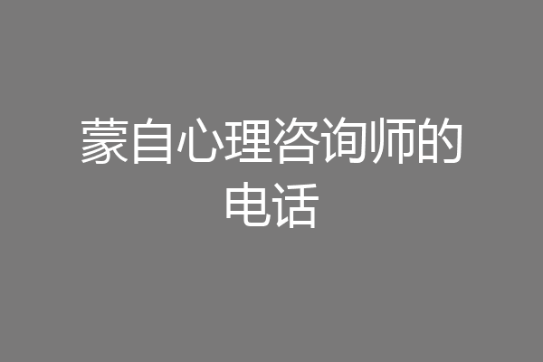 蒙自心理咨询师的电话
