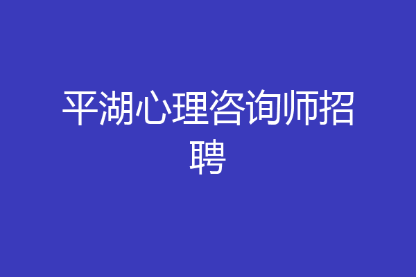 平湖心理咨询师招聘