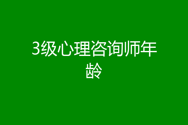 3级心理咨询师年龄