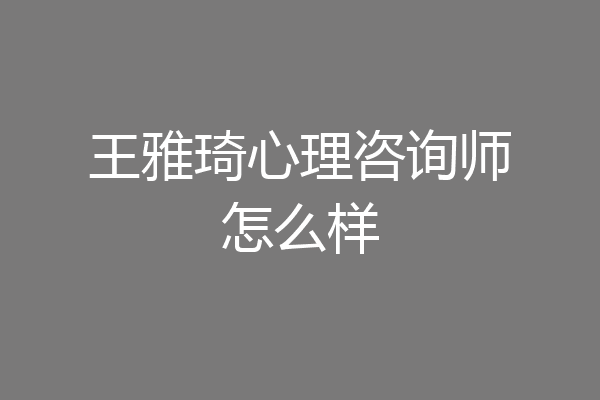 王雅琦心理咨询师怎么样