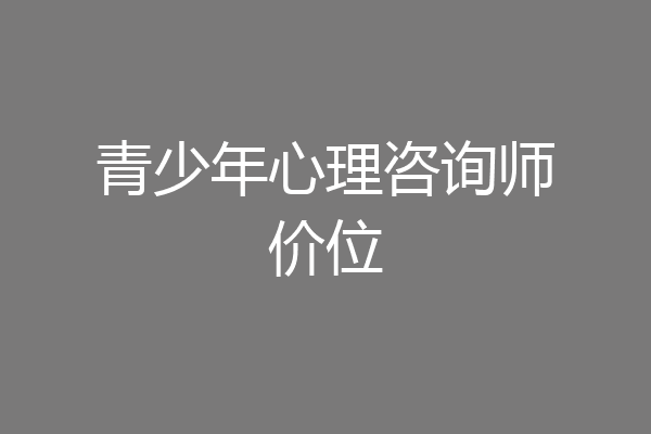 青少年心理咨询师价位