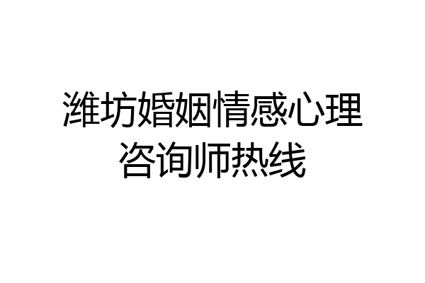 潍坊婚姻情感心理咨询师热线