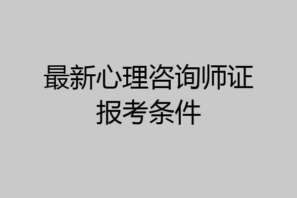 最新心理咨询师证报考条件