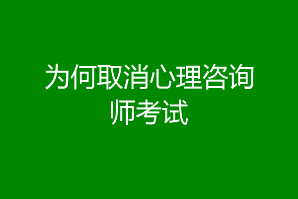 为何取消心理咨询师考试