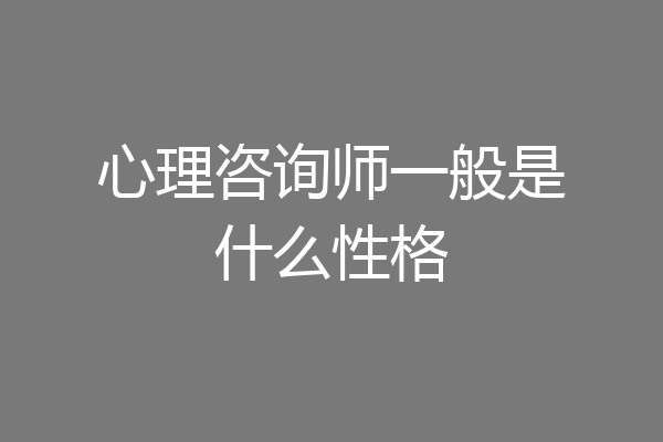 心理咨询师一般是什么性格
