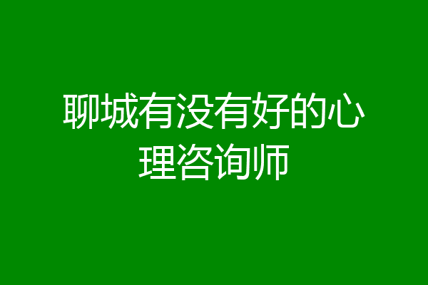 聊城有没有好的心理咨询师