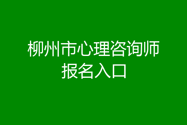 柳州市心理咨询师报名入口