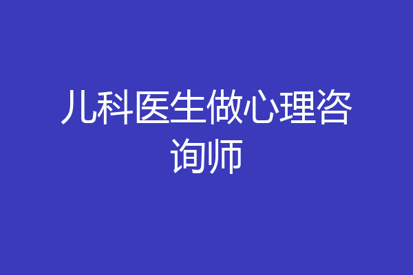 儿科医生做心理咨询师