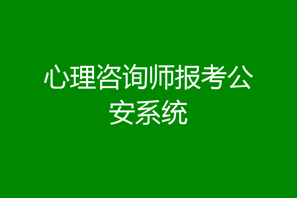 心理咨询师报考公安系统