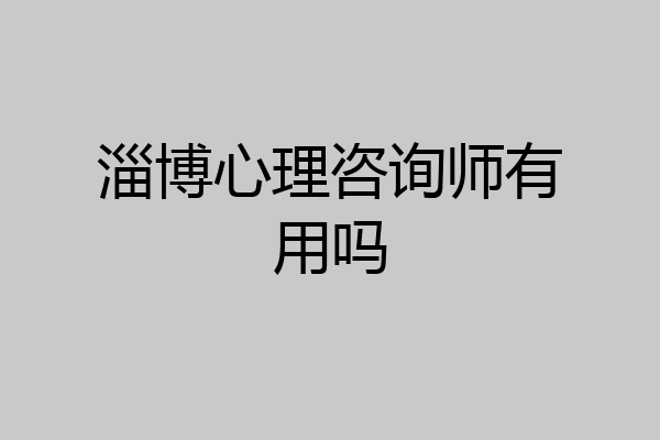 淄博心理咨询师有用吗