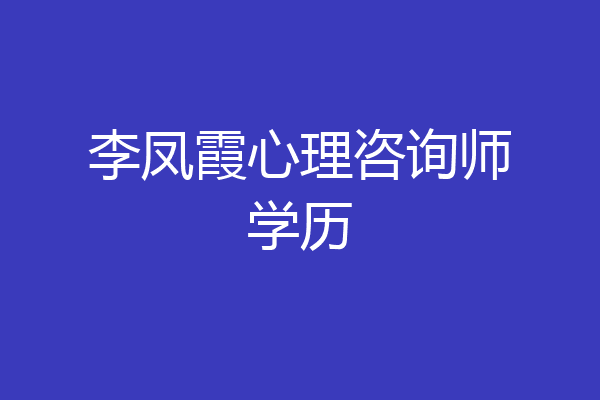 李凤霞心理咨询师学历
