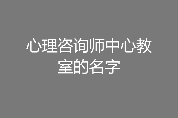 心理咨询师中心教室的名字