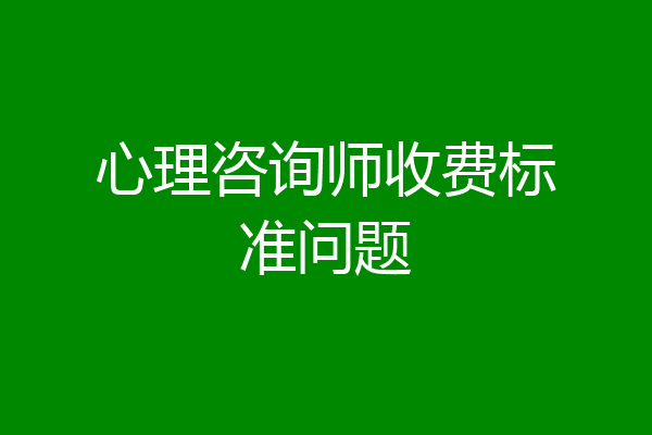 心理咨询师收费标准问题