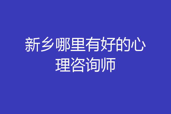 新乡哪里有好的心理咨询师