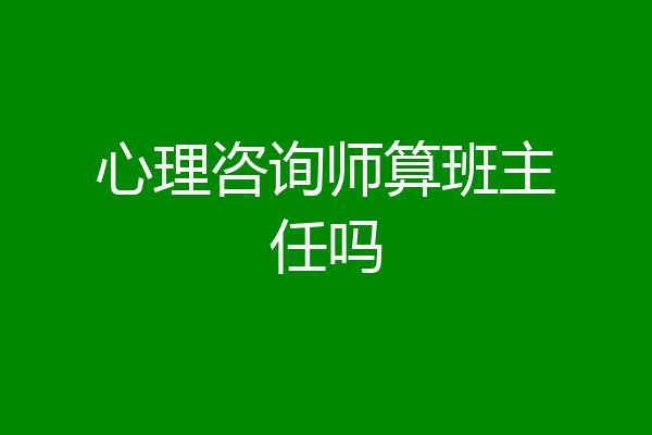 心理咨询师算班主任吗
