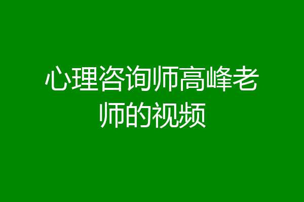 心理咨询师高峰老师的视频