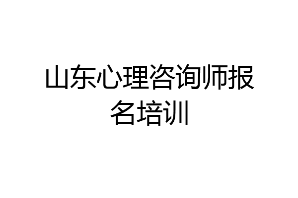 山东心理咨询师报名培训