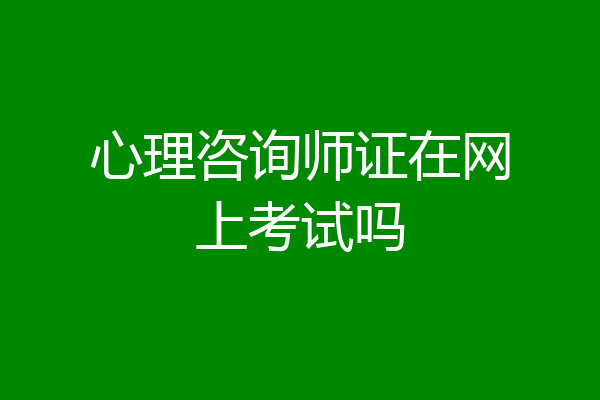 心理咨询师证在网上考试吗