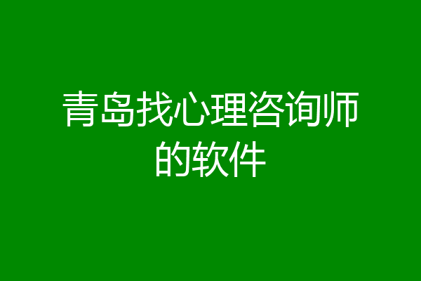 青岛找心理咨询师的软件