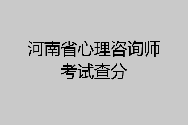 河南省心理咨询师考试查分