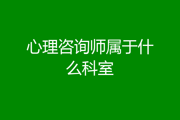 心理咨询师属于什么科室
