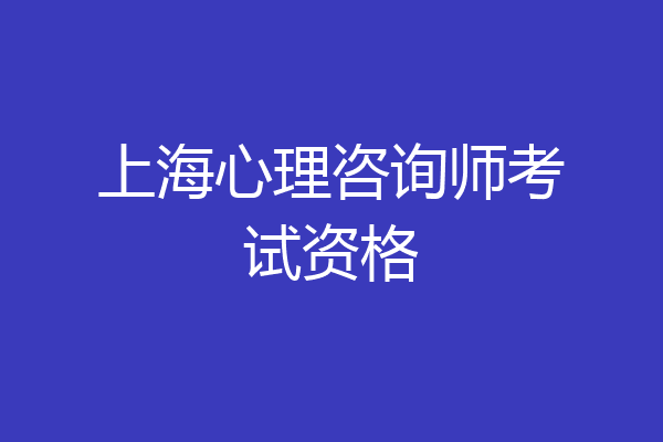上海心理咨询师考试资格