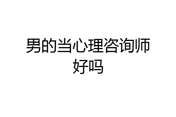 男的当心理咨询师好吗