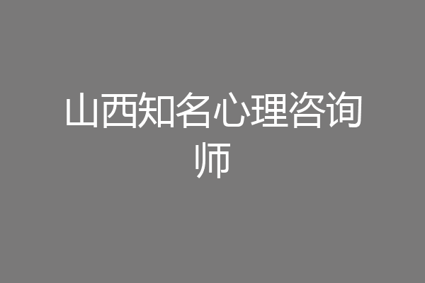 山西知名心理咨询师